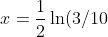x = \frac{1}{2}\ln(3/10)